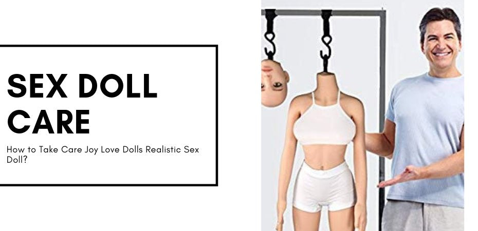 How-to-Take-Care-Joy-Love-Dolls-Realistic-Sex-Doll JLD